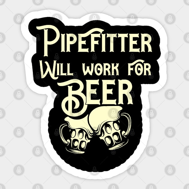 Pipefitter will work for beer design. Perfect present for mom dad friend him or her Sticker by SerenityByAlex